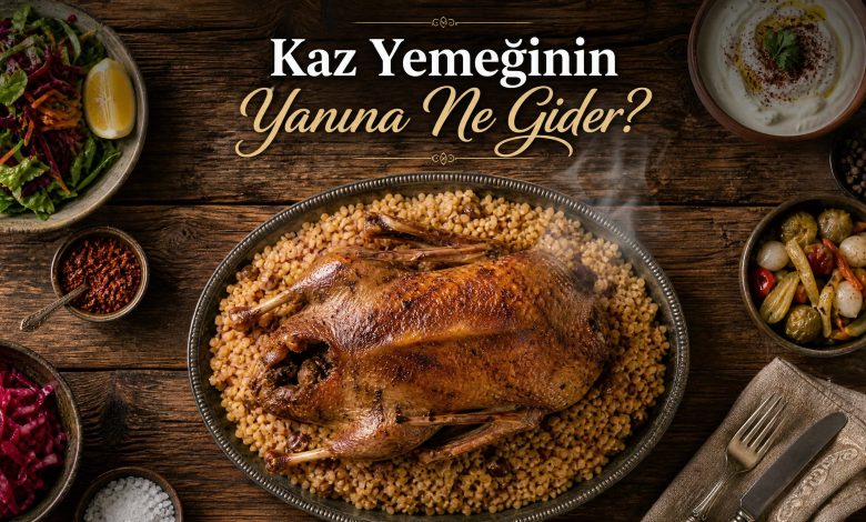 Mükemmel Kaz Yemeği Sofrası Nasıl Hazırlanır? Menü Önerileri ve Mutfak Sırları