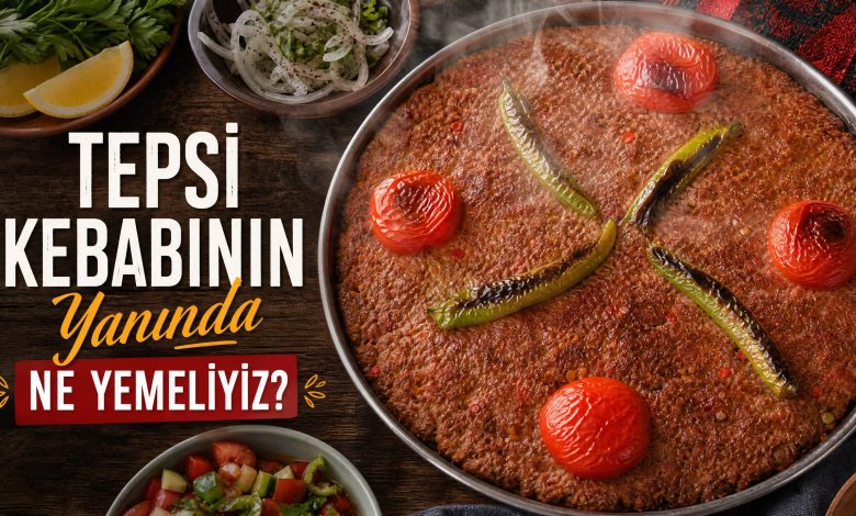 Tepsi Kebabı Menüsü Nasıl Hazırlanır? Mükemmel Sofra Uyumları ve Gurme Öneriler