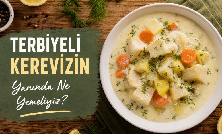 Terbiyeli Kerevizin Yanında Ne Yemeliyiz? Yanında Ne Gider?