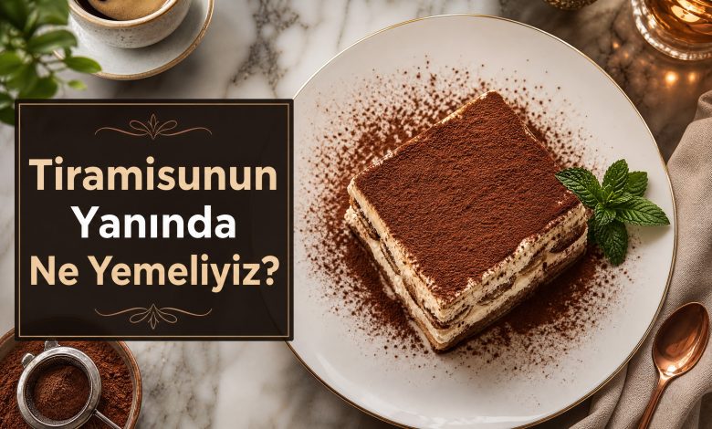 Tiramisunun Yanında Ne Yemeliyiz? Yanında Ne Gider?