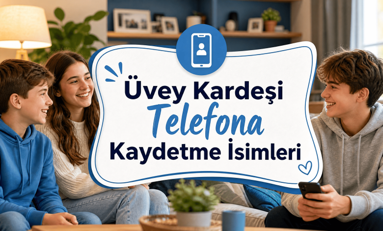 Üvey Kardeşi Telefona Kaydetme İsimleri