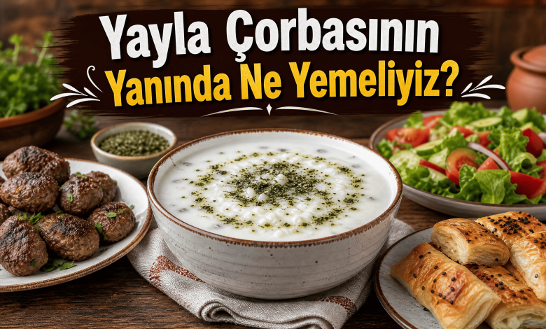 Yayla Çorbasının Yanında Ne Yemeliyiz? Yanında Ne Gider?