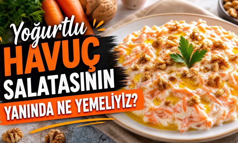 Yoğurtlu Havuç Salatasının Yanında Ne Yemeliyiz? Yanında Ne Gider?