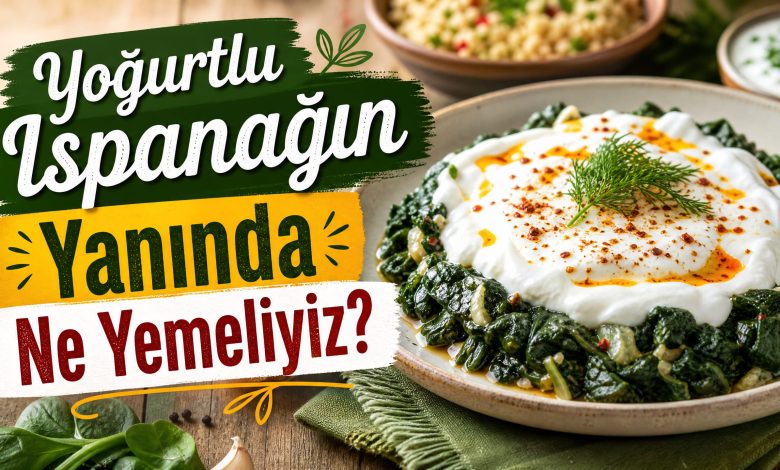 Yoğurtlu Ispanağın Yanında Ne Yemeliyiz? Yanına Ne Yakışır?