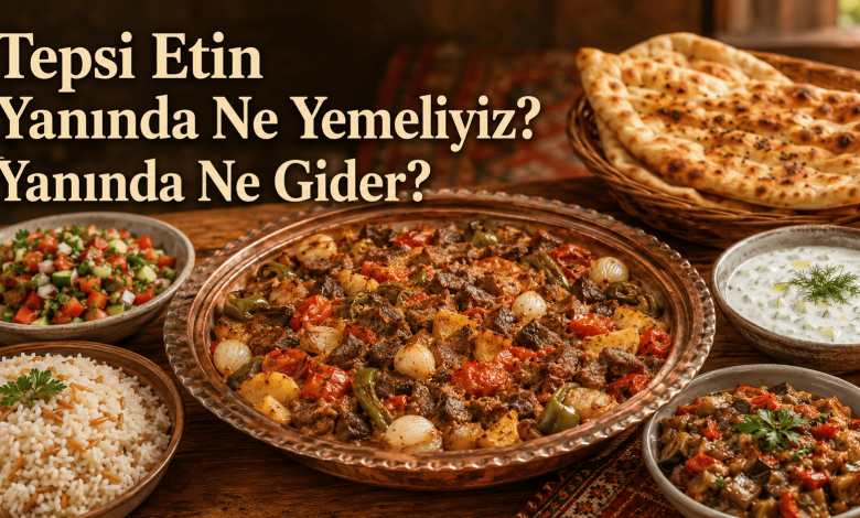 Mükemmel Tepsiye Etin Yanında Ne Yemeliyiz? Yanında Ne Gider?