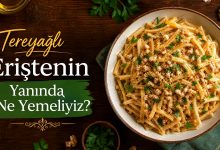 Mükemmel Tereyağlı Eriştenin Yanında Ne Yemeliyiz? Yanında Ne Gider?