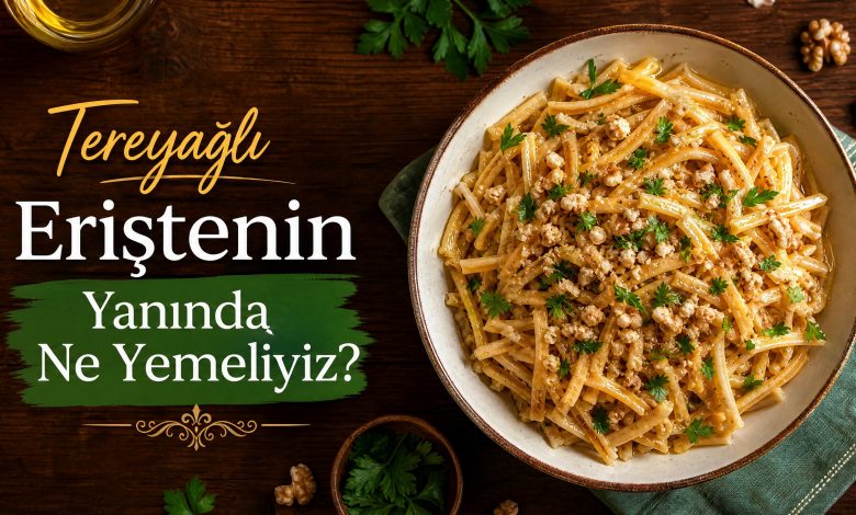 Mükemmel Tereyağlı Eriştenin Yanında Ne Yemeliyiz? Yanında Ne Gider?